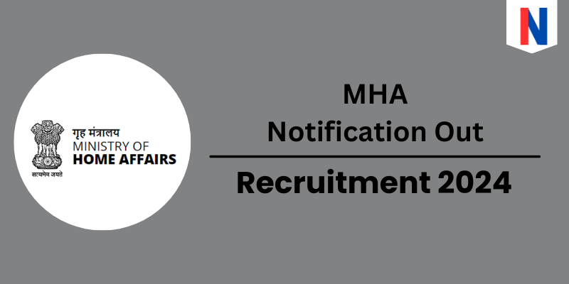 MHA Vacancy 2024 Notification Out, Selection Process, Eligibility Criteria, Application Procedure