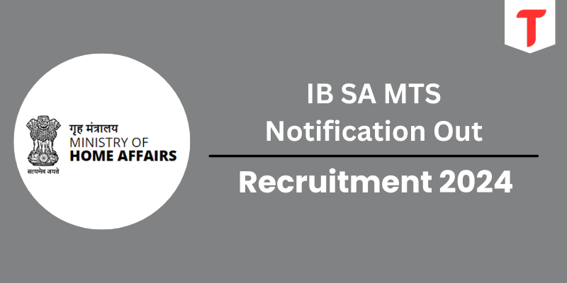 IB SA MTS Recruitment 2024, Selection Process, Eligibility, Application Fees