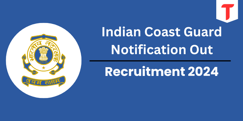 Indian Coast Guard Notification 2024 Out, Check Post for 320 Vacancy, Selection Process